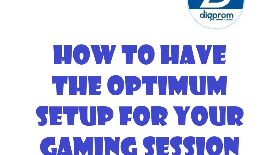 How to Have the optimum Setup for Your Gaming Session